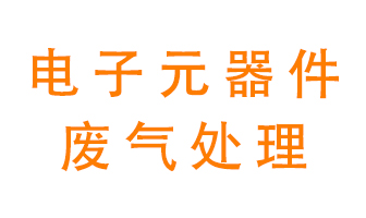電子元器件生產產生的廢氣怎么處理？